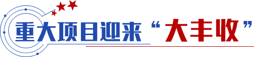 重大项目迎来“大丰收”