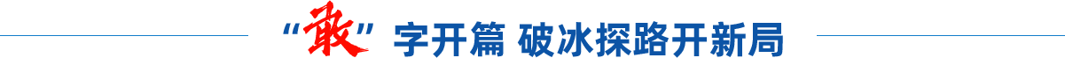 “敢”字开篇 破冰探路开新局