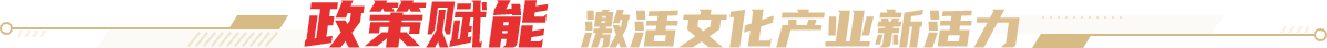 政策赋能 激活文化产业新活力